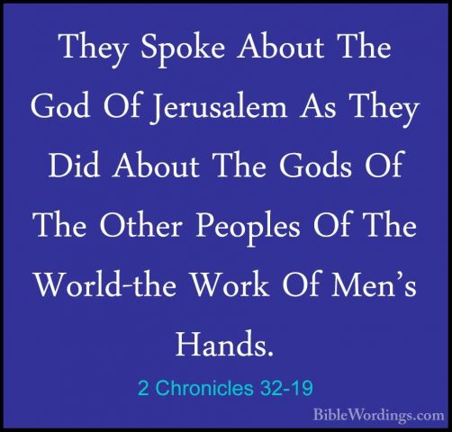 2 Chronicles 32-19 - They Spoke About The God Of Jerusalem As TheThey Spoke About The God Of Jerusalem As They Did About The Gods Of The Other Peoples Of The World-the Work Of Men's Hands. 
