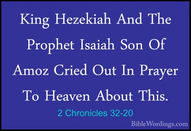 2 Chronicles 32-20 - King Hezekiah And The Prophet Isaiah Son OfKing Hezekiah And The Prophet Isaiah Son Of Amoz Cried Out In Prayer To Heaven About This. 