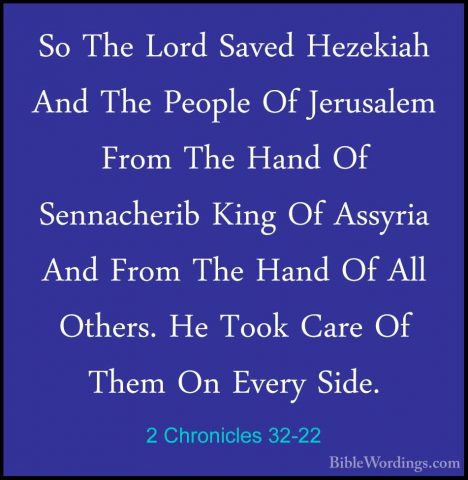 2 Chronicles 32-22 - So The Lord Saved Hezekiah And The People OfSo The Lord Saved Hezekiah And The People Of Jerusalem From The Hand Of Sennacherib King Of Assyria And From The Hand Of All Others. He Took Care Of Them On Every Side. 