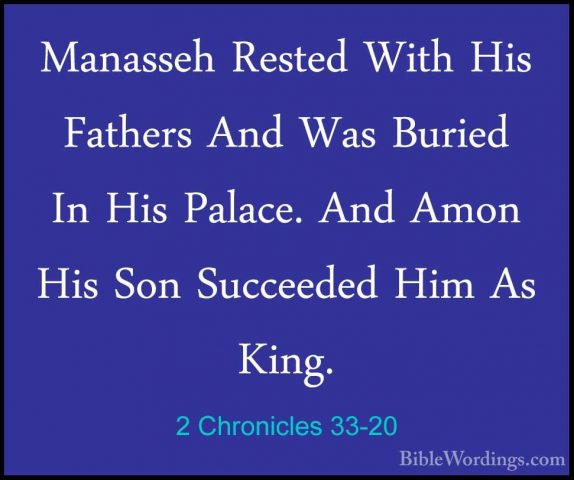 2 Chronicles 33-20 - Manasseh Rested With His Fathers And Was BurManasseh Rested With His Fathers And Was Buried In His Palace. And Amon His Son Succeeded Him As King. 