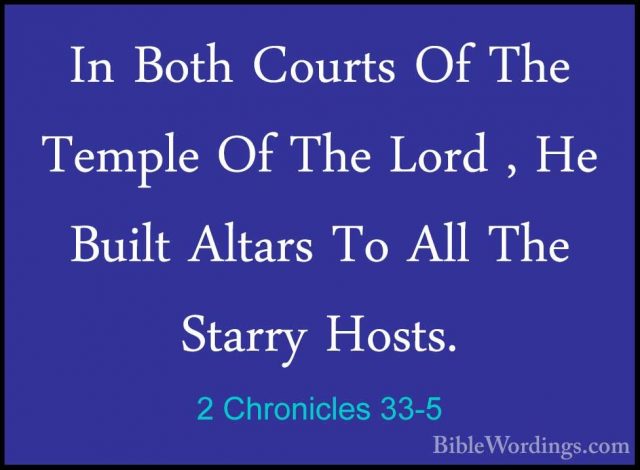 2 Chronicles 33-5 - In Both Courts Of The Temple Of The Lord , HeIn Both Courts Of The Temple Of The Lord , He Built Altars To All The Starry Hosts. 
