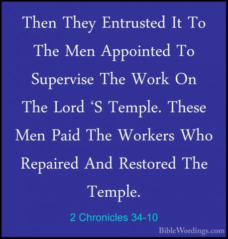 2 Chronicles 34-10 - Then They Entrusted It To The Men AppointedThen They Entrusted It To The Men Appointed To Supervise The Work On The Lord 'S Temple. These Men Paid The Workers Who Repaired And Restored The Temple. 