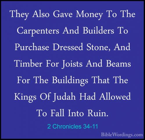 2 Chronicles 34-11 - They Also Gave Money To The Carpenters And BThey Also Gave Money To The Carpenters And Builders To Purchase Dressed Stone, And Timber For Joists And Beams For The Buildings That The Kings Of Judah Had Allowed To Fall Into Ruin. 