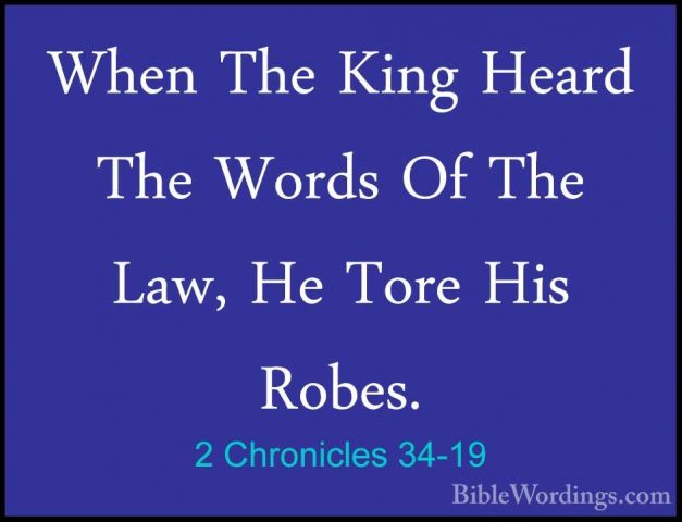 2 Chronicles 34-19 - When The King Heard The Words Of The Law, HeWhen The King Heard The Words Of The Law, He Tore His Robes. 