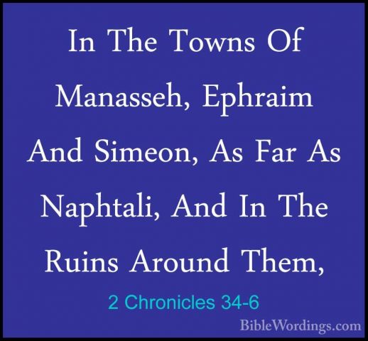 2 Chronicles 34-6 - In The Towns Of Manasseh, Ephraim And Simeon,In The Towns Of Manasseh, Ephraim And Simeon, As Far As Naphtali, And In The Ruins Around Them, 