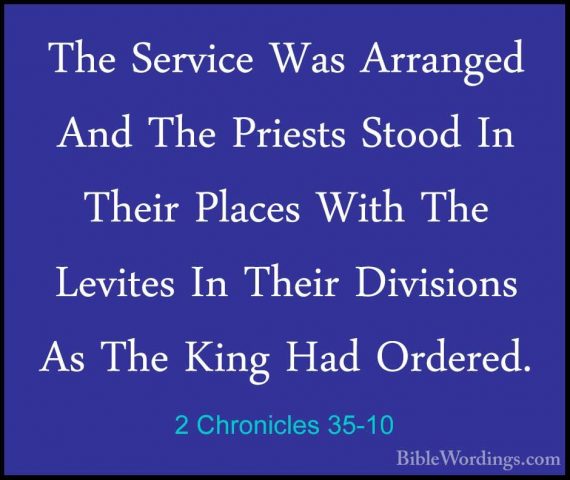 2 Chronicles 35-10 - The Service Was Arranged And The Priests StoThe Service Was Arranged And The Priests Stood In Their Places With The Levites In Their Divisions As The King Had Ordered. 