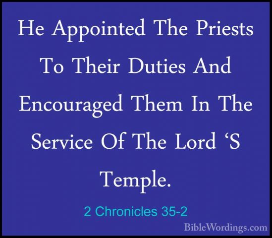 2 Chronicles 35-2 - He Appointed The Priests To Their Duties AndHe Appointed The Priests To Their Duties And Encouraged Them In The Service Of The Lord 'S Temple. 