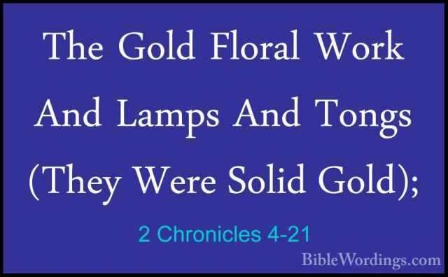 2 Chronicles 4-21 - The Gold Floral Work And Lamps And Tongs (TheThe Gold Floral Work And Lamps And Tongs (They Were Solid Gold); 