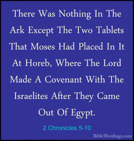 2 Chronicles 5-10 - There Was Nothing In The Ark Except The Two TThere Was Nothing In The Ark Except The Two Tablets That Moses Had Placed In It At Horeb, Where The Lord Made A Covenant With The Israelites After They Came Out Of Egypt. 