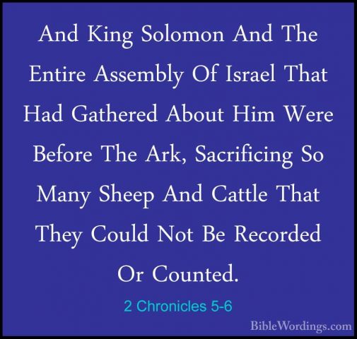 2 Chronicles 5-6 - And King Solomon And The Entire Assembly Of IsAnd King Solomon And The Entire Assembly Of Israel That Had Gathered About Him Were Before The Ark, Sacrificing So Many Sheep And Cattle That They Could Not Be Recorded Or Counted. 