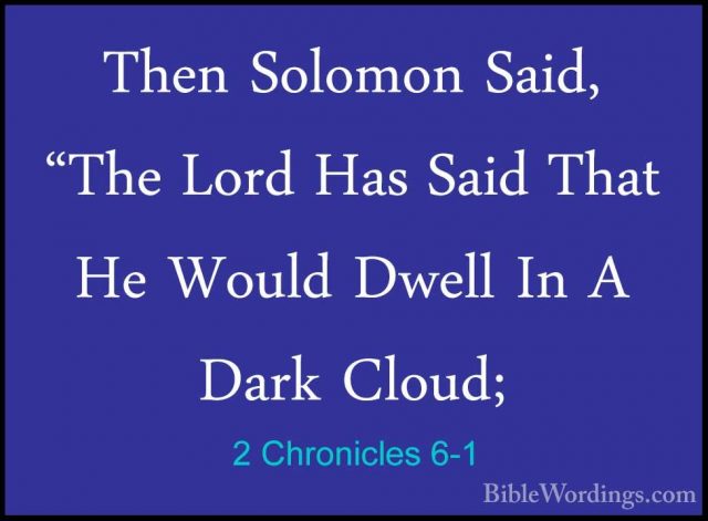 2 Chronicles 6-1 - Then Solomon Said, "The Lord Has Said That HeThen Solomon Said, "The Lord Has Said That He Would Dwell In A Dark Cloud; 