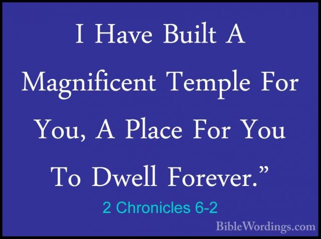 2 Chronicles 6-2 - I Have Built A Magnificent Temple For You, A PI Have Built A Magnificent Temple For You, A Place For You To Dwell Forever." 