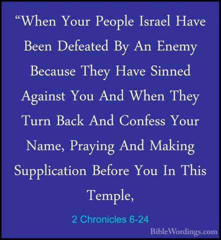 2 Chronicles 6-24 - "When Your People Israel Have Been Defeated B"When Your People Israel Have Been Defeated By An Enemy Because They Have Sinned Against You And When They Turn Back And Confess Your Name, Praying And Making Supplication Before You In This Temple, 