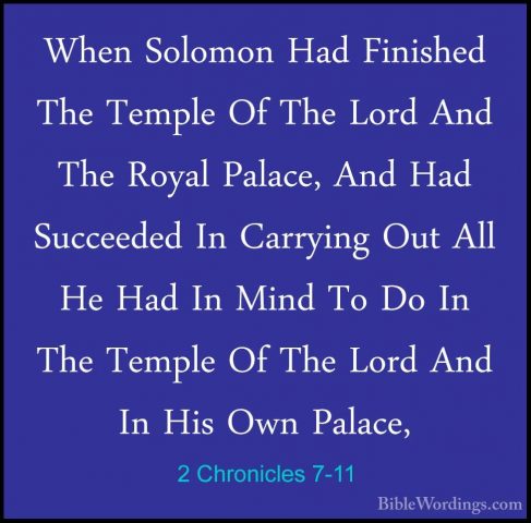 2 Chronicles 7-11 - When Solomon Had Finished The Temple Of The LWhen Solomon Had Finished The Temple Of The Lord And The Royal Palace, And Had Succeeded In Carrying Out All He Had In Mind To Do In The Temple Of The Lord And In His Own Palace, 
