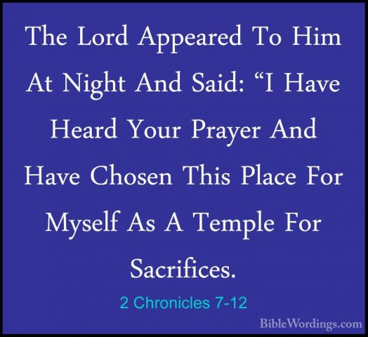 2 Chronicles 7-12 - The Lord Appeared To Him At Night And Said: "The Lord Appeared To Him At Night And Said: "I Have Heard Your Prayer And Have Chosen This Place For Myself As A Temple For Sacrifices. 