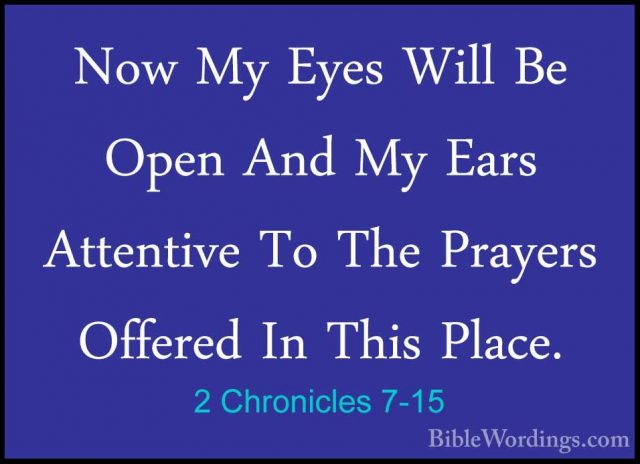 2 Chronicles 7-15 - Now My Eyes Will Be Open And My Ears AttentivNow My Eyes Will Be Open And My Ears Attentive To The Prayers Offered In This Place. 