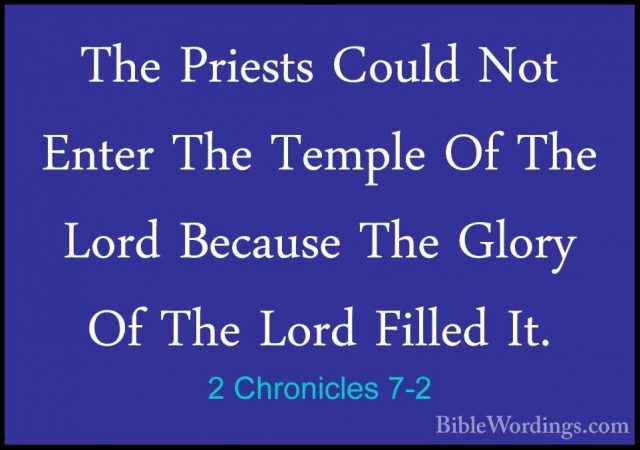 2 Chronicles 7-2 - The Priests Could Not Enter The Temple Of TheThe Priests Could Not Enter The Temple Of The Lord Because The Glory Of The Lord Filled It. 