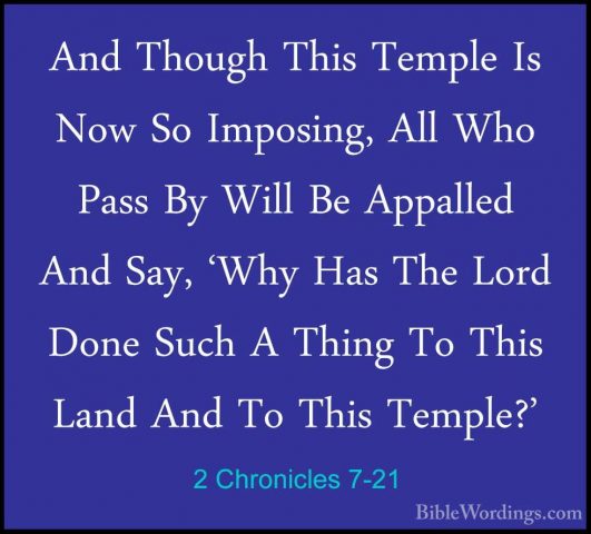 2 Chronicles 7-21 - And Though This Temple Is Now So Imposing, AlAnd Though This Temple Is Now So Imposing, All Who Pass By Will Be Appalled And Say, 'Why Has The Lord Done Such A Thing To This Land And To This Temple?' 