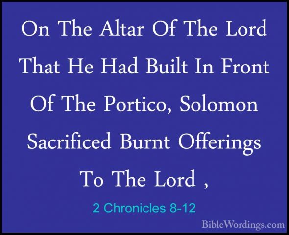 2 Chronicles 8-12 - On The Altar Of The Lord That He Had Built InOn The Altar Of The Lord That He Had Built In Front Of The Portico, Solomon Sacrificed Burnt Offerings To The Lord , 