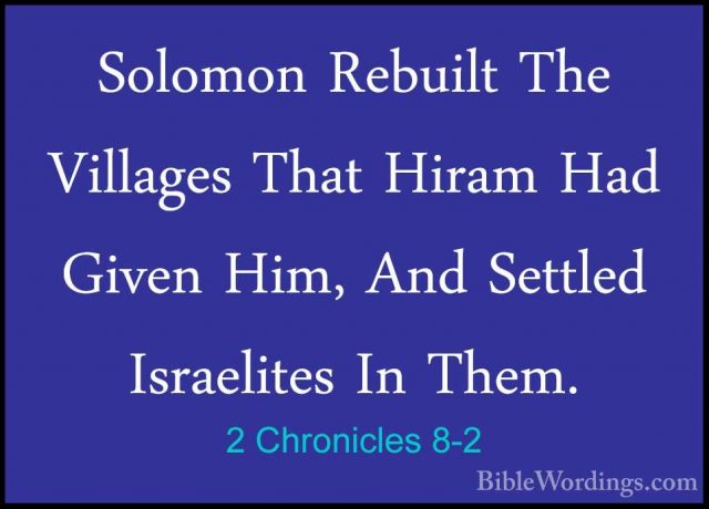 2 Chronicles 8-2 - Solomon Rebuilt The Villages That Hiram Had GiSolomon Rebuilt The Villages That Hiram Had Given Him, And Settled Israelites In Them. 