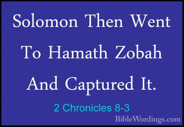 2 Chronicles 8-3 - Solomon Then Went To Hamath Zobah And CapturedSolomon Then Went To Hamath Zobah And Captured It. 