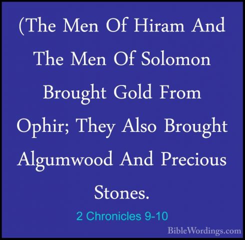 2 Chronicles 9-10 - (The Men Of Hiram And The Men Of Solomon Brou(The Men Of Hiram And The Men Of Solomon Brought Gold From Ophir; They Also Brought Algumwood And Precious Stones. 
