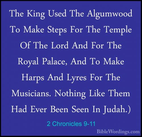 2 Chronicles 9-11 - The King Used The Algumwood To Make Steps ForThe King Used The Algumwood To Make Steps For The Temple Of The Lord And For The Royal Palace, And To Make Harps And Lyres For The Musicians. Nothing Like Them Had Ever Been Seen In Judah.) 