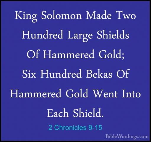 2 Chronicles 9-15 - King Solomon Made Two Hundred Large Shields OKing Solomon Made Two Hundred Large Shields Of Hammered Gold; Six Hundred Bekas Of Hammered Gold Went Into Each Shield. 
