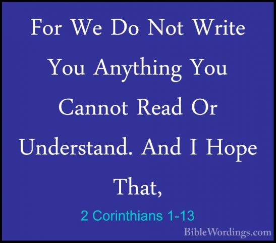 2 Corinthians 1-13 - For We Do Not Write You Anything You CannotFor We Do Not Write You Anything You Cannot Read Or Understand. And I Hope That, 