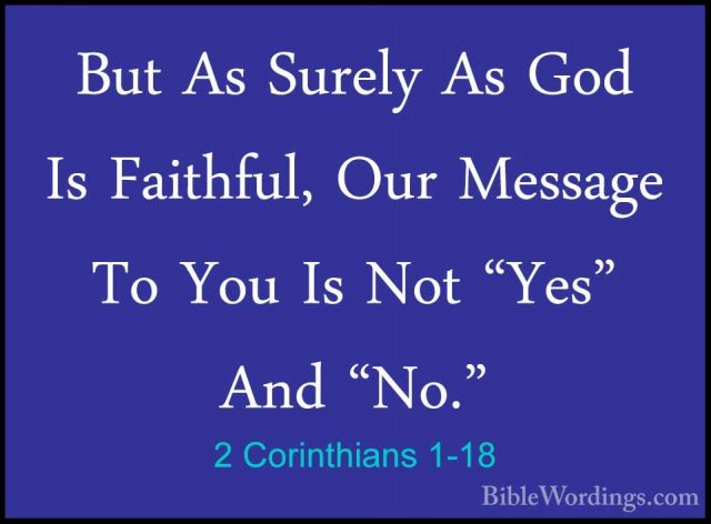 2 Corinthians 1-18 - But As Surely As God Is Faithful, Our MessagBut As Surely As God Is Faithful, Our Message To You Is Not "Yes" And "No." 