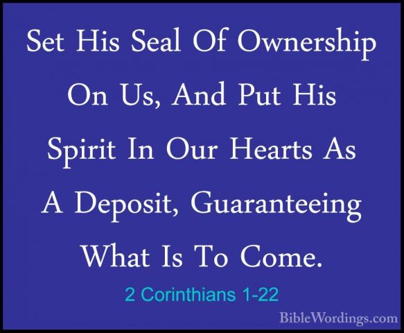 2 Corinthians 1-22 - Set His Seal Of Ownership On Us, And Put HisSet His Seal Of Ownership On Us, And Put His Spirit In Our Hearts As A Deposit, Guaranteeing What Is To Come. 