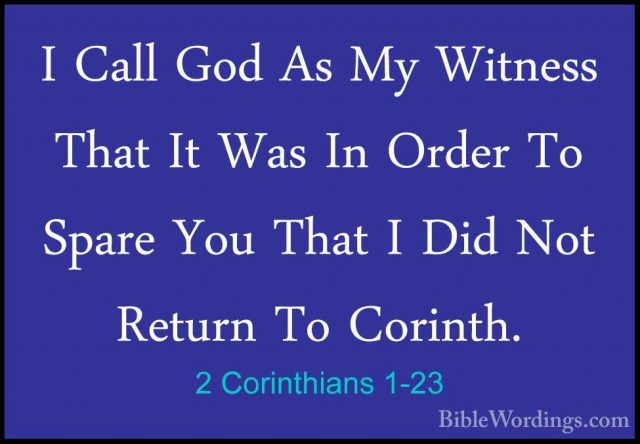 2 Corinthians 1-23 - I Call God As My Witness That It Was In OrdeI Call God As My Witness That It Was In Order To Spare You That I Did Not Return To Corinth. 