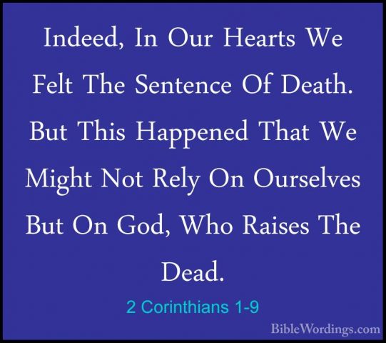 2 Corinthians 1-9 - Indeed, In Our Hearts We Felt The Sentence OfIndeed, In Our Hearts We Felt The Sentence Of Death. But This Happened That We Might Not Rely On Ourselves But On God, Who Raises The Dead. 