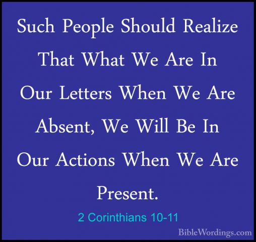 2 Corinthians 10-11 - Such People Should Realize That What We AreSuch People Should Realize That What We Are In Our Letters When We Are Absent, We Will Be In Our Actions When We Are Present. 