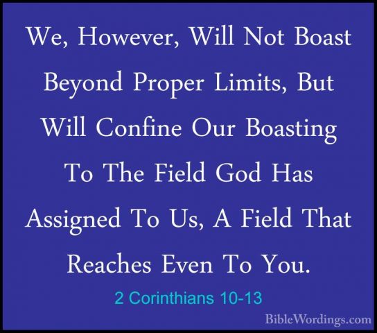 2 Corinthians 10-13 - We, However, Will Not Boast Beyond Proper LWe, However, Will Not Boast Beyond Proper Limits, But Will Confine Our Boasting To The Field God Has Assigned To Us, A Field That Reaches Even To You. 