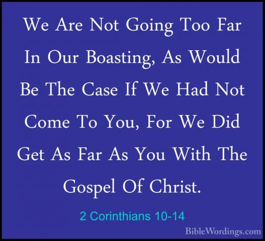 2 Corinthians 10-14 - We Are Not Going Too Far In Our Boasting, AWe Are Not Going Too Far In Our Boasting, As Would Be The Case If We Had Not Come To You, For We Did Get As Far As You With The Gospel Of Christ. 