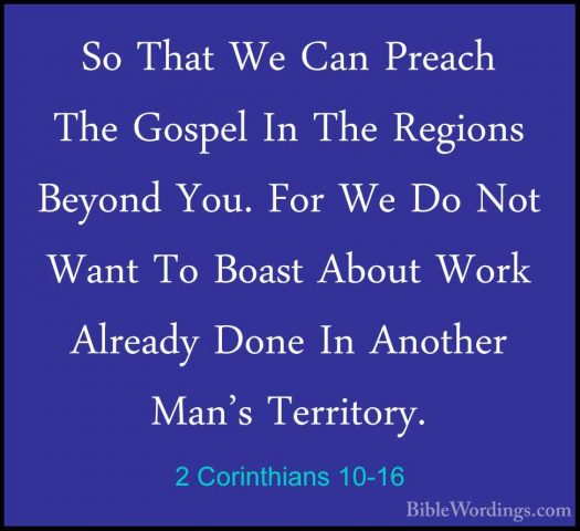 2 Corinthians 10-16 - So That We Can Preach The Gospel In The RegSo That We Can Preach The Gospel In The Regions Beyond You. For We Do Not Want To Boast About Work Already Done In Another Man's Territory. 