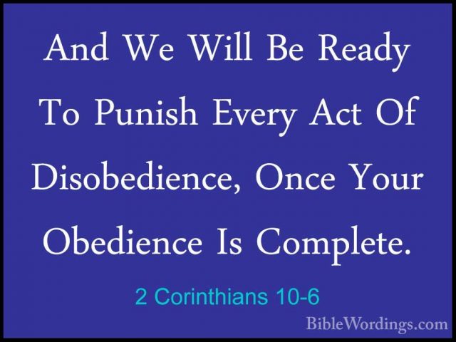2 Corinthians 10-6 - And We Will Be Ready To Punish Every Act OfAnd We Will Be Ready To Punish Every Act Of Disobedience, Once Your Obedience Is Complete. 