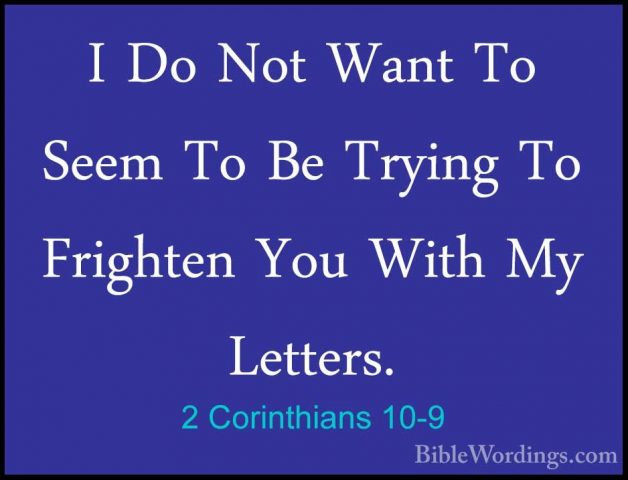 2 Corinthians 10-9 - I Do Not Want To Seem To Be Trying To FrightI Do Not Want To Seem To Be Trying To Frighten You With My Letters. 
