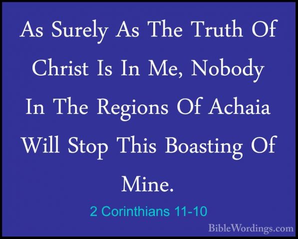 2 Corinthians 11-10 - As Surely As The Truth Of Christ Is In Me,As Surely As The Truth Of Christ Is In Me, Nobody In The Regions Of Achaia Will Stop This Boasting Of Mine. 