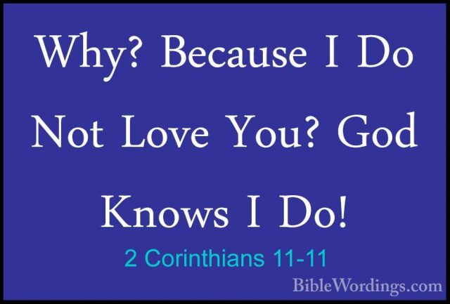 2 Corinthians 11-11 - Why? Because I Do Not Love You? God Knows IWhy? Because I Do Not Love You? God Knows I Do! 