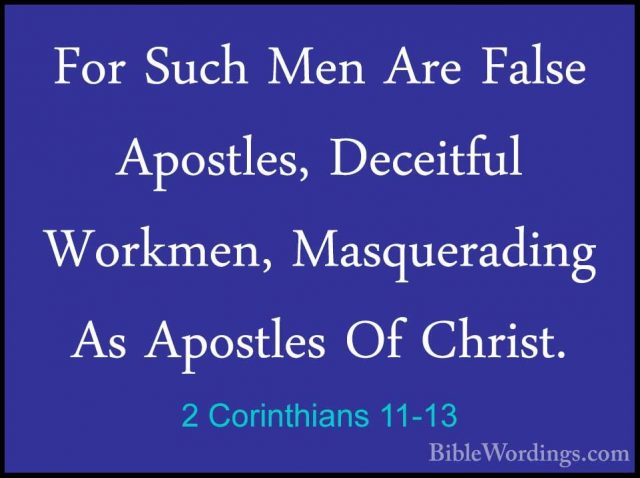 2 Corinthians 11-13 - For Such Men Are False Apostles, DeceitfulFor Such Men Are False Apostles, Deceitful Workmen, Masquerading As Apostles Of Christ. 