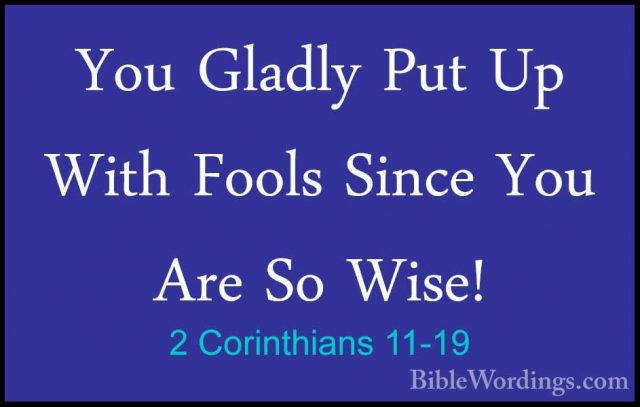 2 Corinthians 11-19 - You Gladly Put Up With Fools Since You AreYou Gladly Put Up With Fools Since You Are So Wise! 