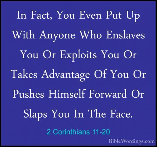 2 Corinthians 11-20 - In Fact, You Even Put Up With Anyone Who EnIn Fact, You Even Put Up With Anyone Who Enslaves You Or Exploits You Or Takes Advantage Of You Or Pushes Himself Forward Or Slaps You In The Face. 