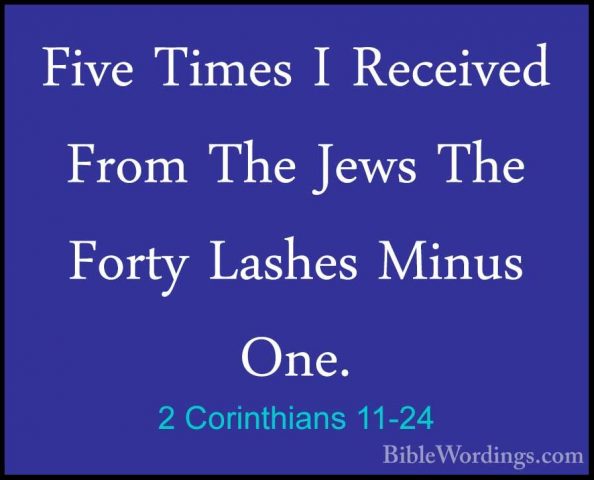 2 Corinthians 11-24 - Five Times I Received From The Jews The ForFive Times I Received From The Jews The Forty Lashes Minus One. 