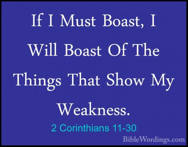 2 Corinthians 11-30 - If I Must Boast, I Will Boast Of The ThingsIf I Must Boast, I Will Boast Of The Things That Show My Weakness. 