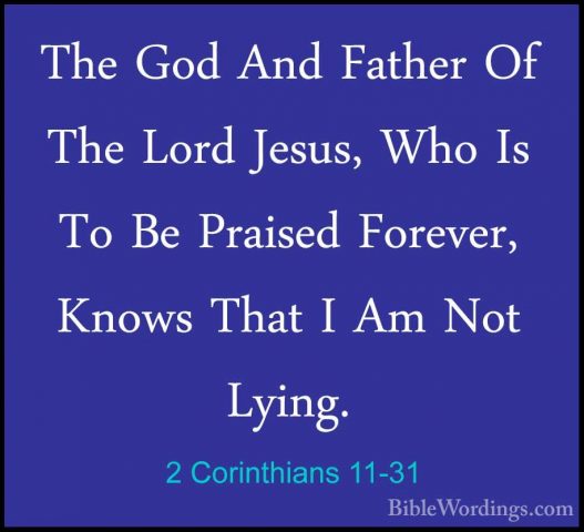 2 Corinthians 11-31 - The God And Father Of The Lord Jesus, Who IThe God And Father Of The Lord Jesus, Who Is To Be Praised Forever, Knows That I Am Not Lying. 