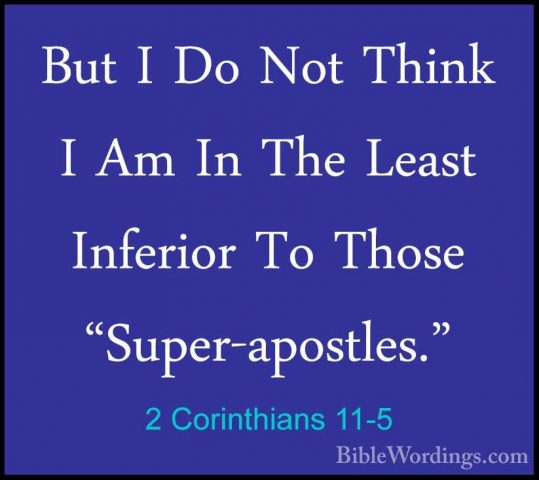 2 Corinthians 11-5 - But I Do Not Think I Am In The Least InferioBut I Do Not Think I Am In The Least Inferior To Those "Super-apostles." 
