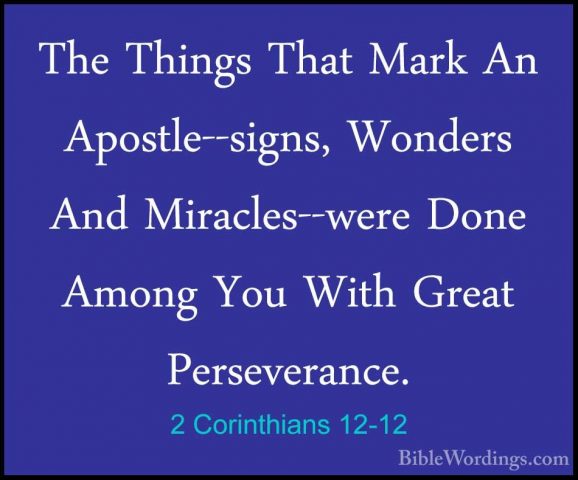 2 Corinthians 12-12 - The Things That Mark An Apostle--signs, WonThe Things That Mark An Apostle--signs, Wonders And Miracles--were Done Among You With Great Perseverance. 