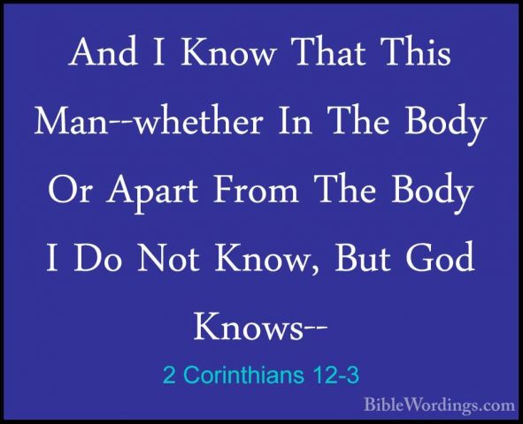 2 Corinthians 12-3 - And I Know That This Man--whether In The BodAnd I Know That This Man--whether In The Body Or Apart From The Body I Do Not Know, But God Knows-- 